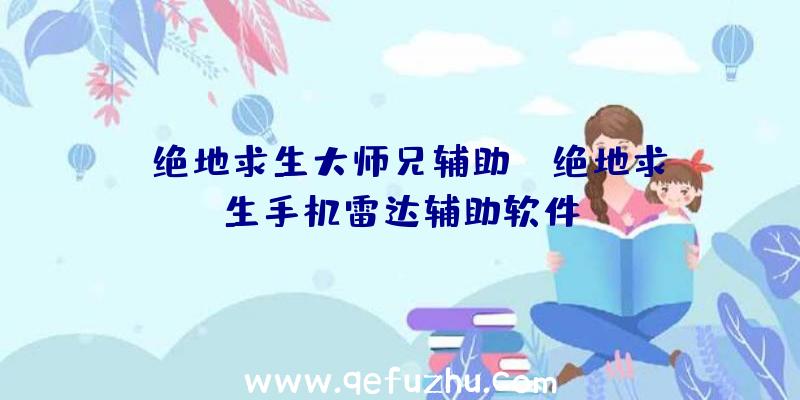 「绝地求生大师兄辅助」|绝地求生手机雷达辅助软件